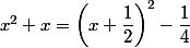 x^2+x=\left(x+\dfrac{1}{2}\right)^2-\dfrac{1}{4}